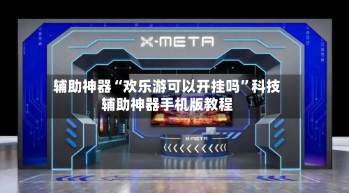 辅助神器“欢乐游可以开挂吗”科技辅助神器手机版教程-第3张图片
