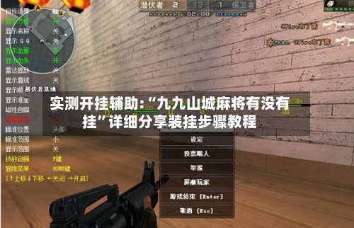 实测开挂辅助:“九九山城麻将有没有挂”详细分享装挂步骤教程-第3张图片