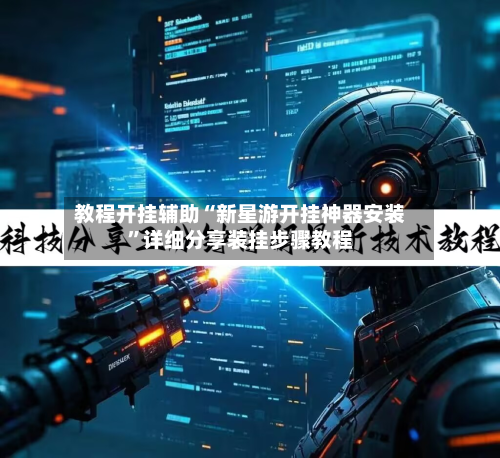 教程开挂辅助“新星游开挂神器安装	”详细分享装挂步骤教程-第3张图片