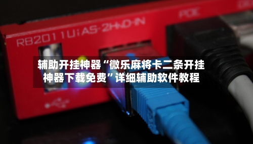 辅助开挂神器“微乐麻将卡二条开挂神器下载免费”详细辅助软件教程