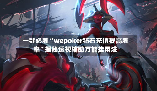 一键必胜“wepoker钻石充值提高胜率”揭秘透视辅助万能挂用法