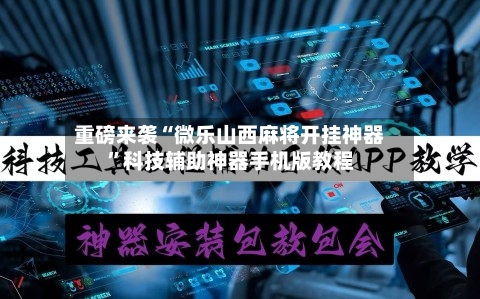重磅来袭“微乐山西麻将开挂神器”科技辅助神器手机版教程