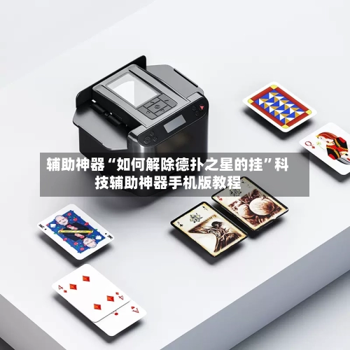 辅助神器“如何解除德扑之星的挂	”科技辅助神器手机版教程-第2张图片