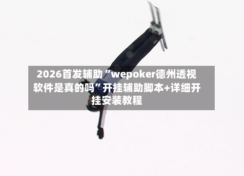 2026首发辅助“wepoker德州透视软件是真的吗”开挂辅助脚本+详细开挂安装教程-第3张图片