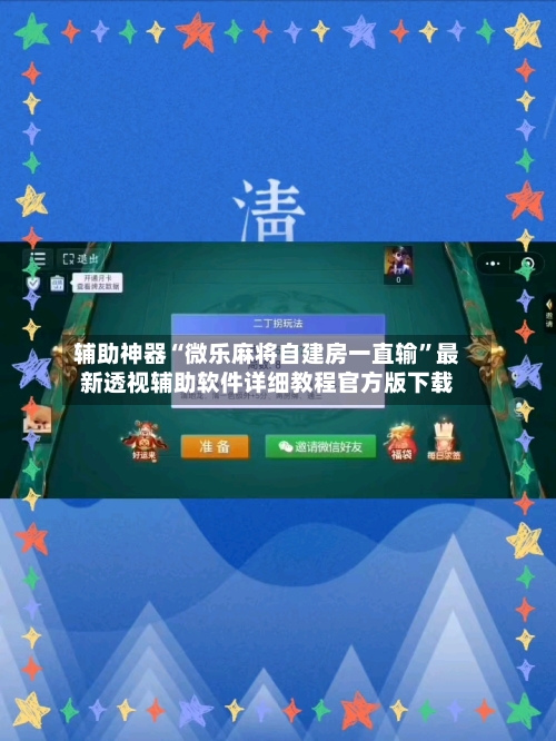 辅助神器“微乐麻将自建房一直输	”最新透视辅助软件详细教程官方版下载-第2张图片