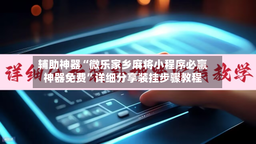 辅助神器“微乐家乡麻将小程序必赢神器免费	”详细分享装挂步骤教程-第3张图片