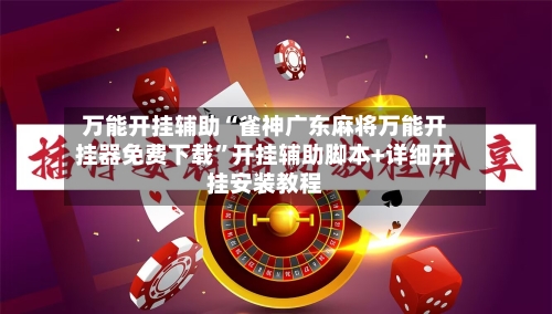 万能开挂辅助“雀神广东麻将万能开挂器免费下载”开挂辅助脚本+详细开挂安装教程-第2张图片