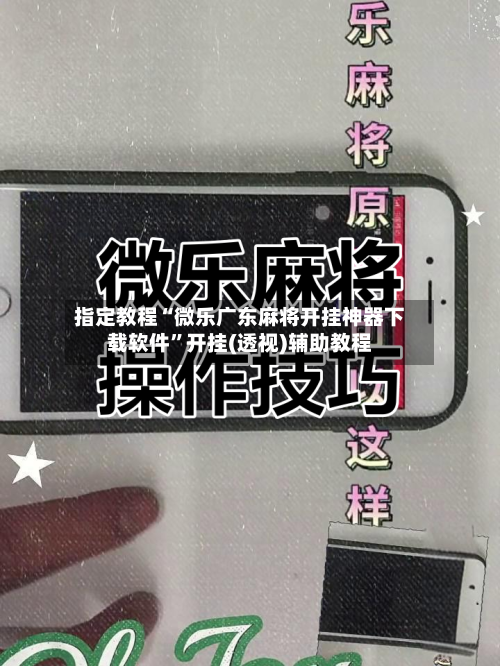 指定教程“微乐广东麻将开挂神器下载软件”开挂(透视)辅助教程