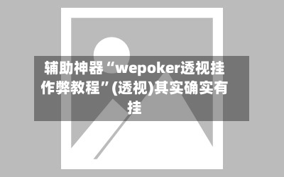 辅助神器“wepoker透视挂作弊教程”(透视)其实确实有挂-第2张图片