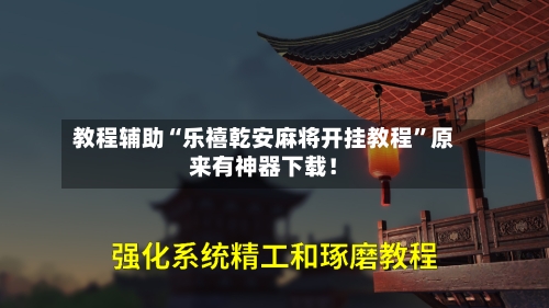 教程辅助“乐禧乾安麻将开挂教程	”原来有神器下载！-第2张图片