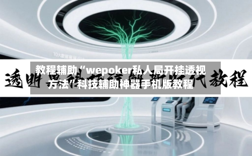教程辅助“wepoker私人局开挂透视方法”科技辅助神器手机版教程-第3张图片