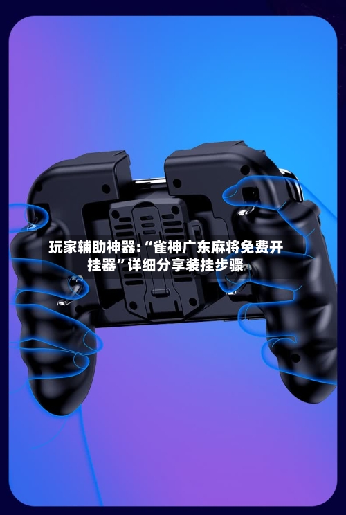 玩家辅助神器:“雀神广东麻将免费开挂器	”详细分享装挂步骤-第3张图片