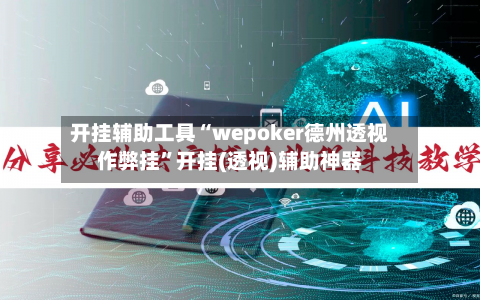 开挂辅助工具“wepoker德州透视作弊挂”开挂(透视)辅助神器-第2张图片