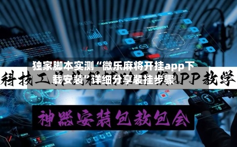 独家脚本实测“微乐麻将开挂app下载安装”详细分享装挂步骤-第3张图片