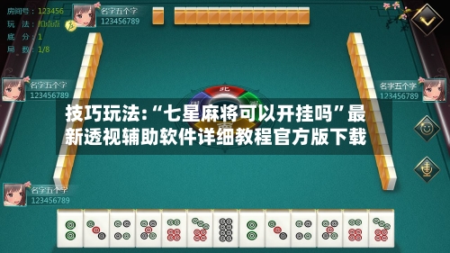 技巧玩法:“七星麻将可以开挂吗”最新透视辅助软件详细教程官方版下载