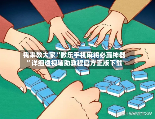 我来教大家“微乐手机麻将必赢神器”详细透视辅助教程官方正版下载-第2张图片