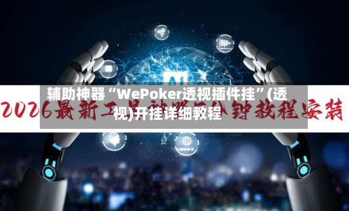 辅助神器“WePoker透视插件挂”(透视)开挂详细教程-第2张图片