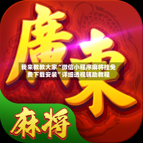 我来教教大家“微信小程序麻将挂免费下载安装”详细透视辅助教程