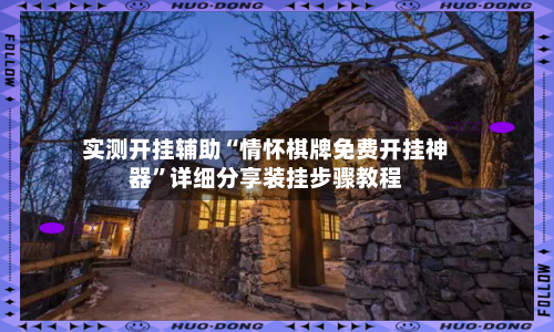 实测开挂辅助“情怀棋牌免费开挂神器”详细分享装挂步骤教程-第2张图片