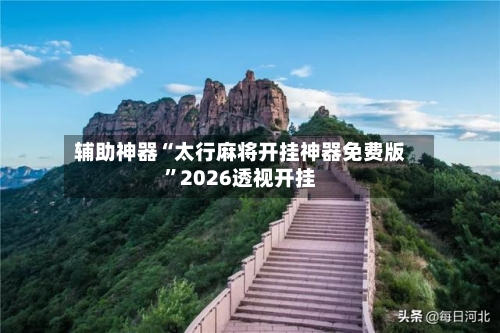 辅助神器“太行麻将开挂神器免费版	”2026透视开挂-第2张图片