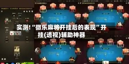 实测!“微乐麻将开挂后的表现”开挂(透视)辅助神器
