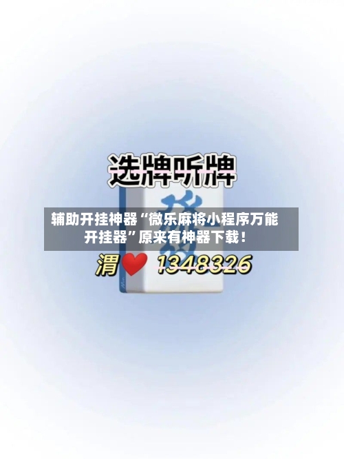 辅助开挂神器“微乐麻将小程序万能开挂器	”原来有神器下载！-第2张图片
