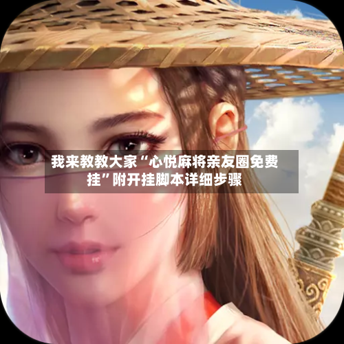 我来教教大家“心悦麻将亲友圈免费挂”附开挂脚本详细步骤