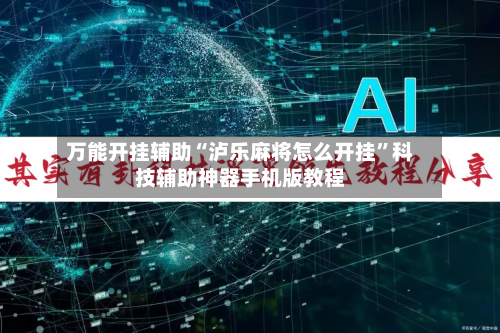 万能开挂辅助“泸乐麻将怎么开挂”科技辅助神器手机版教程-第3张图片