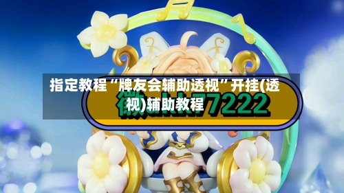 指定教程“牌友会辅助透视	”开挂(透视)辅助教程-第2张图片