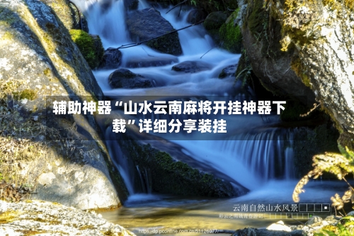 辅助神器“山水云南麻将开挂神器下载”详细分享装挂-第3张图片
