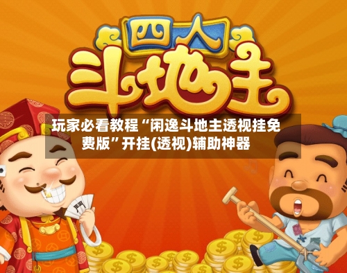 玩家必看教程“闲逸斗地主透视挂免费版”开挂(透视)辅助神器-第2张图片