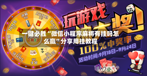 一键必胜“微信小程序麻将有挂吗怎么赢”分享用挂教程-第3张图片