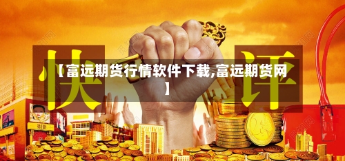 【富远期货行情软件下载,富远期货网】-第2张图片