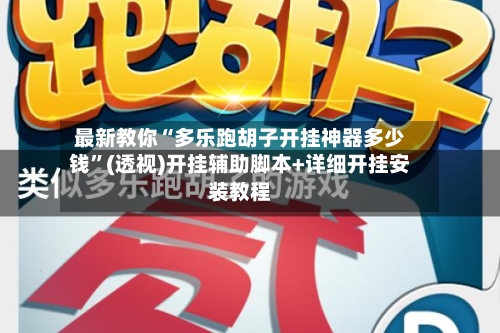 最新教你“多乐跑胡子开挂神器多少钱	”(透视)开挂辅助脚本+详细开挂安装教程-第2张图片