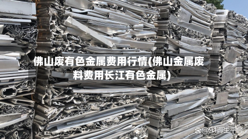 佛山废有色金属费用行情(佛山金属废料费用长江有色金属)