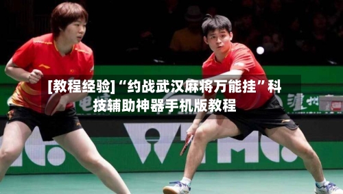 [教程经验]“约战武汉麻将万能挂	”科技辅助神器手机版教程-第2张图片