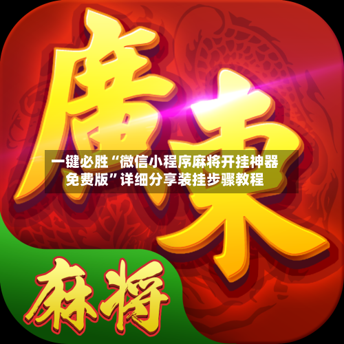 一键必胜“微信小程序麻将开挂神器免费版”详细分享装挂步骤教程