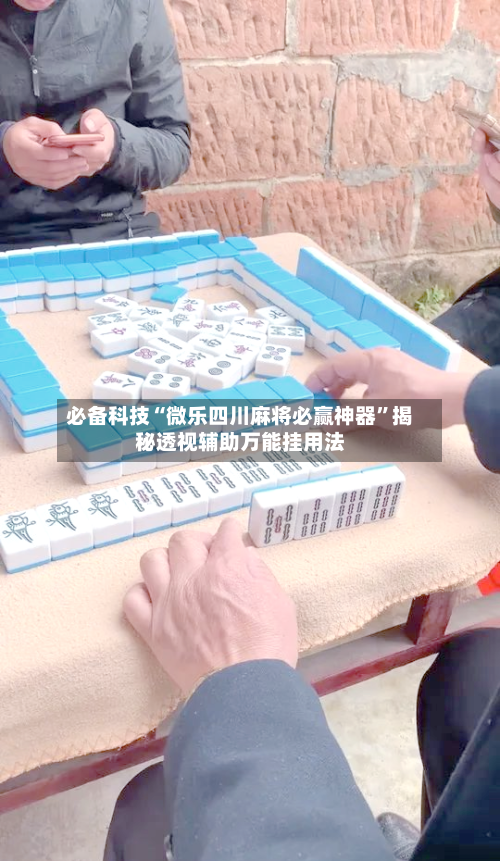 必备科技“微乐四川麻将必赢神器”揭秘透视辅助万能挂用法-第2张图片