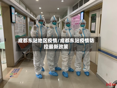 成都东站地区疫情/成都东站疫情防控最新政策