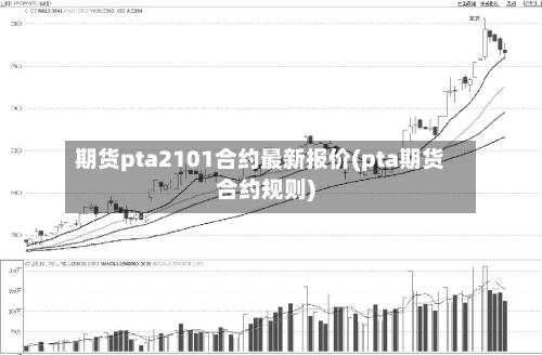 期货pta2101合约最新报价(pta期货合约规则)-第3张图片