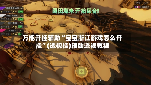 万能开挂辅助“宝宝浙江游戏怎么开挂”(透视挂)辅助透视教程