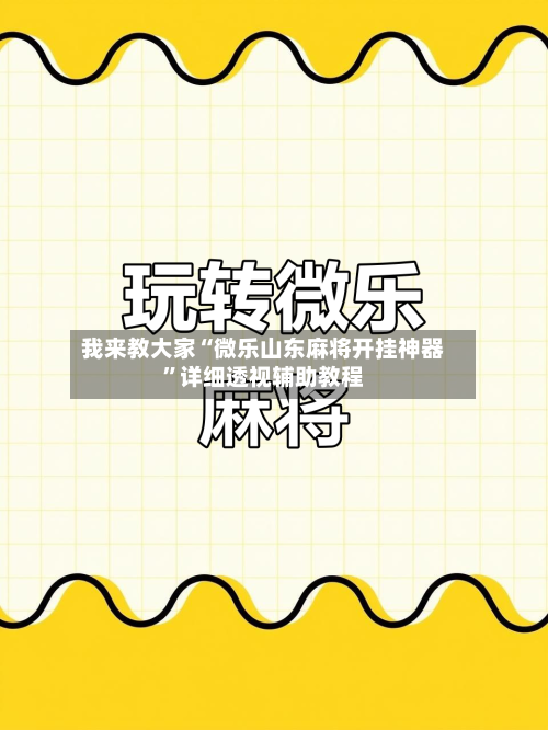 我来教大家“微乐山东麻将开挂神器”详细透视辅助教程-第2张图片