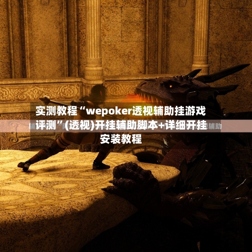 实测教程“wepoker透视辅助挂游戏评测”(透视)开挂辅助脚本+详细开挂安装教程-第2张图片