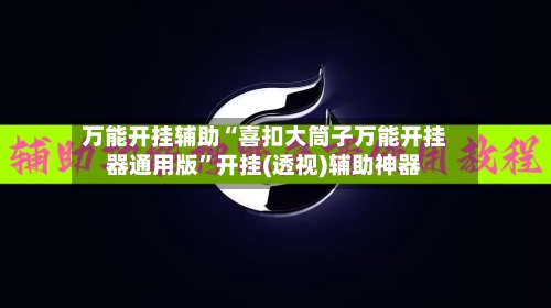 万能开挂辅助“喜扣大筒子万能开挂器通用版”开挂(透视)辅助神器
