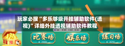 玩家必搜“多乐够级开挂辅助软件(透视)”详细外挂透视辅助软件教程-第3张图片