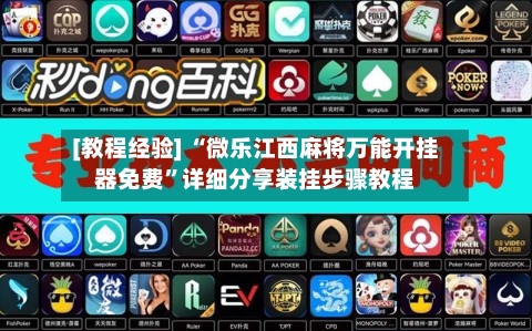 [教程经验] “微乐江西麻将万能开挂器免费	”详细分享装挂步骤教程-第3张图片