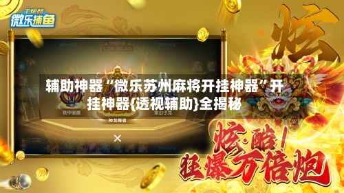 辅助神器“微乐苏州麻将开挂神器	”开挂神器{透视辅助}全揭秘-第2张图片