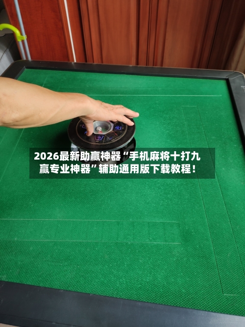 2026最新助赢神器“手机麻将十打九赢专业神器”辅助通用版下载教程！-第3张图片