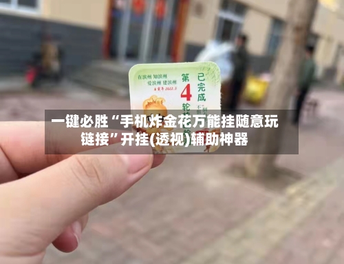 一键必胜“手机炸金花万能挂随意玩链接”开挂(透视)辅助神器-第3张图片