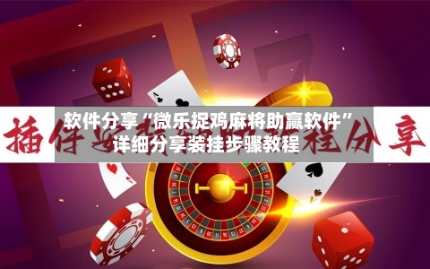 软件分享“微乐捉鸡麻将助赢软件”详细分享装挂步骤教程-第2张图片
